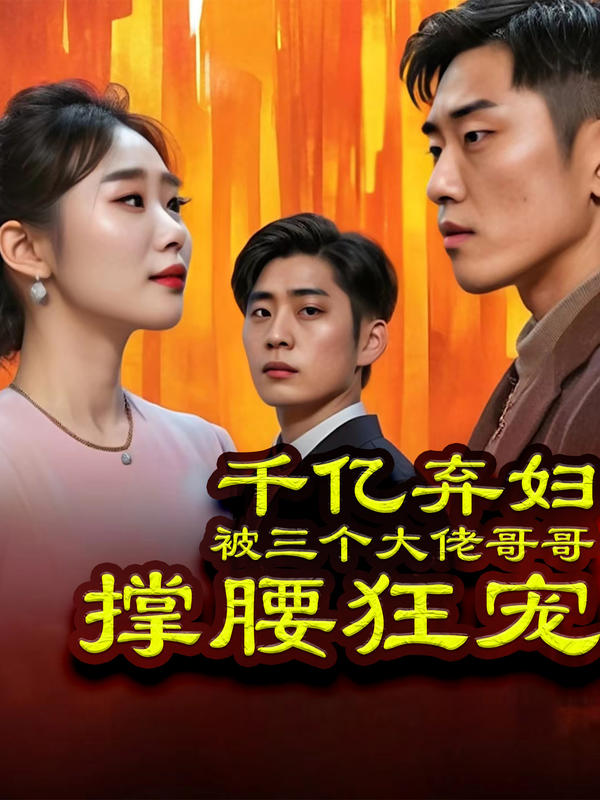千亿弃妇,被三个大佬哥哥撑腰狂宠