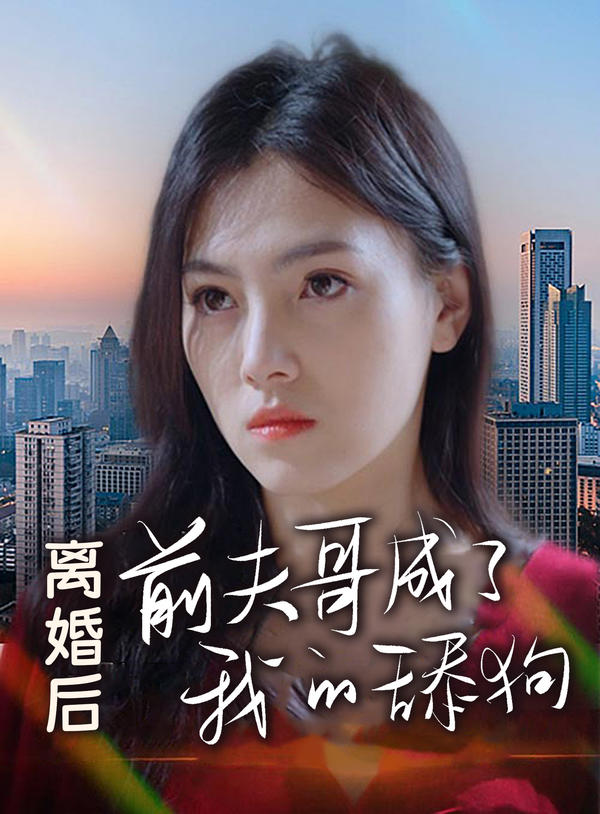 离婚后,前夫哥成了我的舔狗